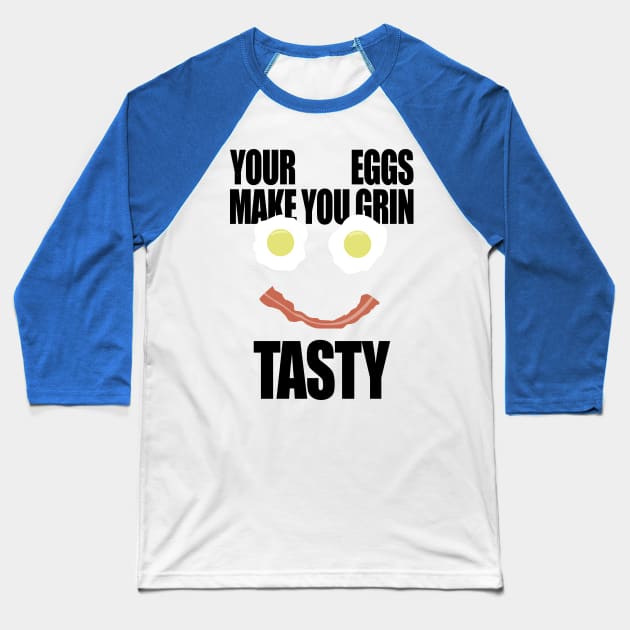 Your Eggs Make You Grin Tasty Baseball T-Shirt by bobbuel